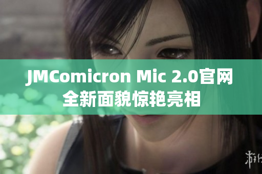 JMComicron Mic 2.0官网全新面貌惊艳亮相