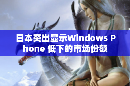 日本突出显示Windows Phone 低下的市场份额
