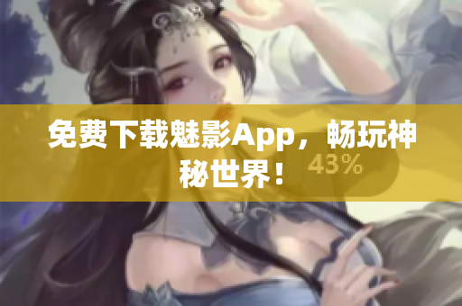 免费下载魅影App，畅玩神秘世界！