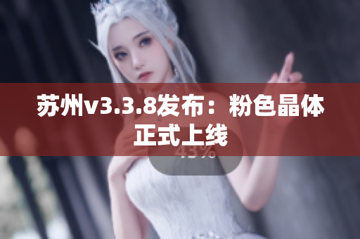苏州v3.3.8发布：粉色晶体正式上线