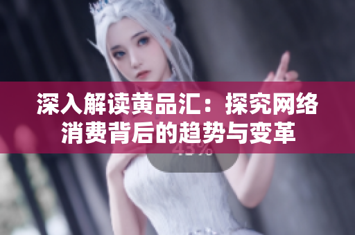 深入解读黄品汇：探究网络消费背后的趋势与变革