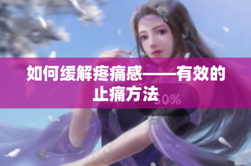 如何缓解疼痛感——有效的止痛方法