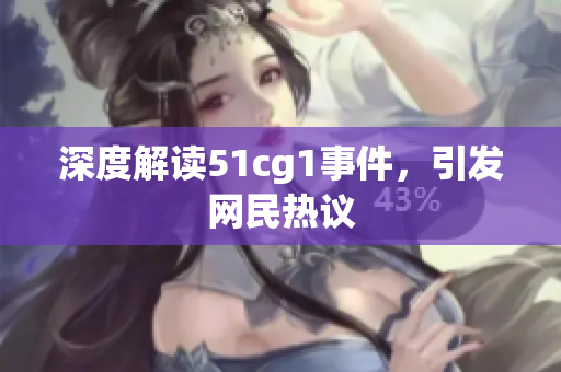 深度解读51cg1事件，引发网民热议