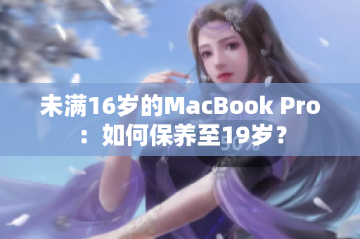 未满16岁的MacBook Pro：如何保养至19岁？