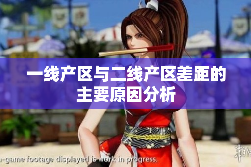 一线产区与二线产区差距的主要原因分析