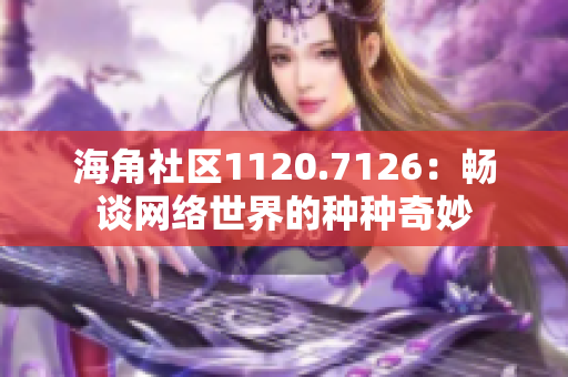 海角社区1120.7126：畅谈网络世界的种种奇妙