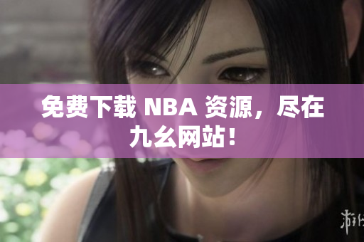 免费下载 NBA 资源，尽在九幺网站！