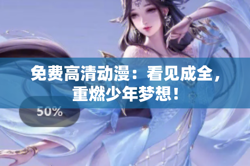 免费高清动漫：看见成全，重燃少年梦想！