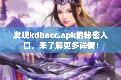 发现kdbacc.apk的秘密入口，来了解更多详情！