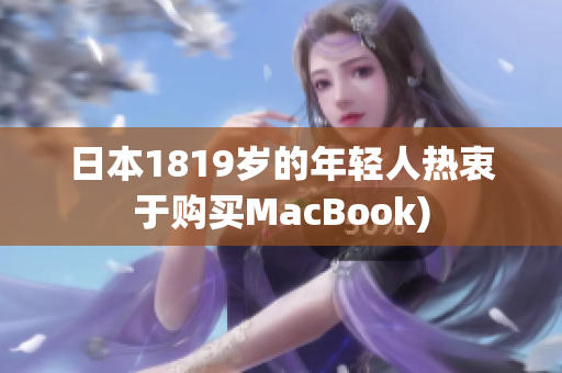 日本1819岁的年轻人热衷于购买MacBook)