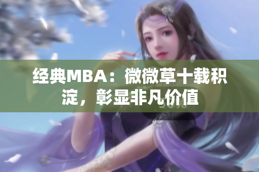 经典MBA：微微草十载积淀，彰显非凡价值