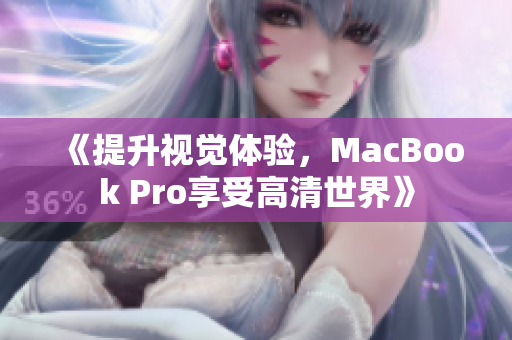 《提升视觉体验，MacBook Pro享受高清世界》