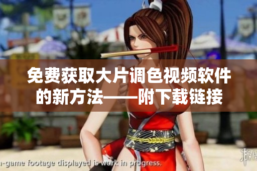 免费获取大片调色视频软件的新方法——附下载链接