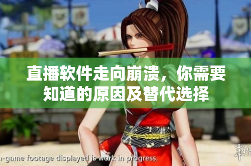 直播软件走向崩溃，你需要知道的原因及替代选择