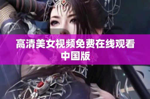 高清美女视频免费在线观看中国版