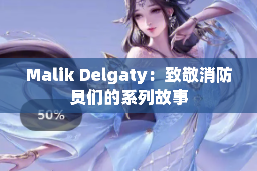 Malik Delgaty：致敬消防员们的系列故事