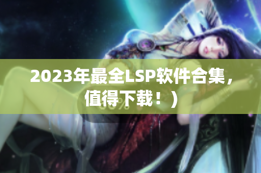 2023年最全LSP软件合集，值得下载！)