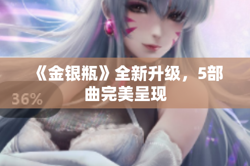 《金银瓶》全新升级，5部曲完美呈现