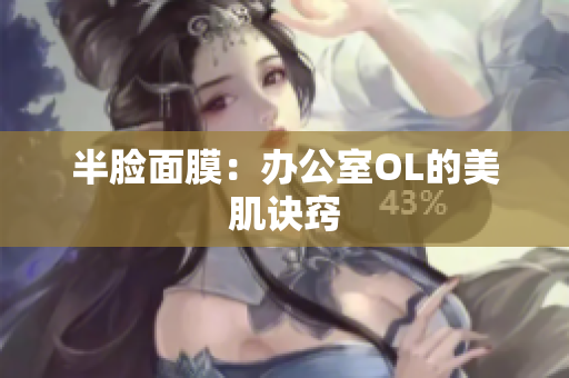 半脸面膜：办公室OL的美肌诀窍
