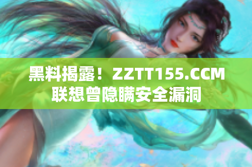 黑料揭露！ZZTT155.CCM联想曾隐瞒安全漏洞