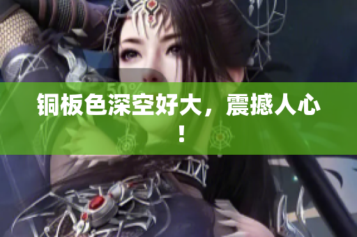 铜板色深空好大，震撼人心！