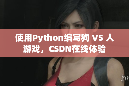 使用Python编写狗 VS 人游戏，CSDN在线体验