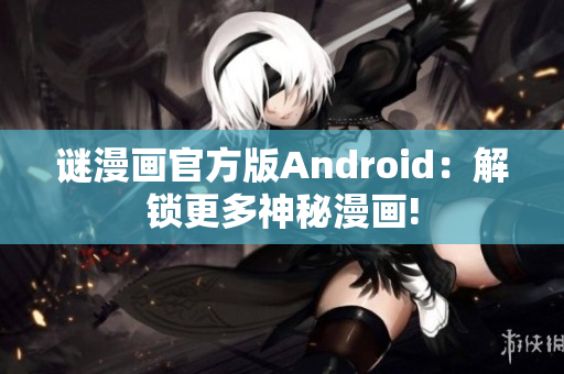谜漫画官方版Android：解锁更多神秘漫画!
