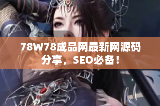 78W78成品网最新网源码分享，SEO必备！