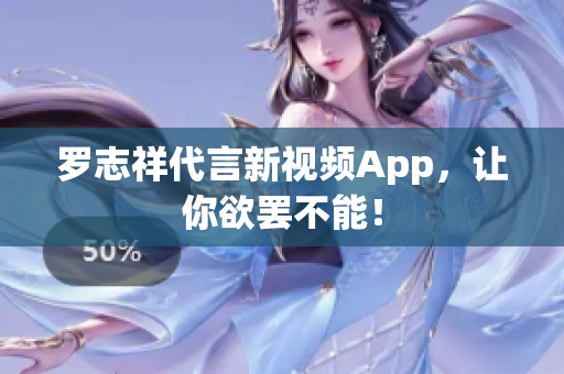 罗志祥代言新视频App，让你欲罢不能！