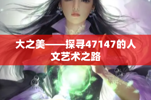 大之美——探寻47147的人文艺术之路