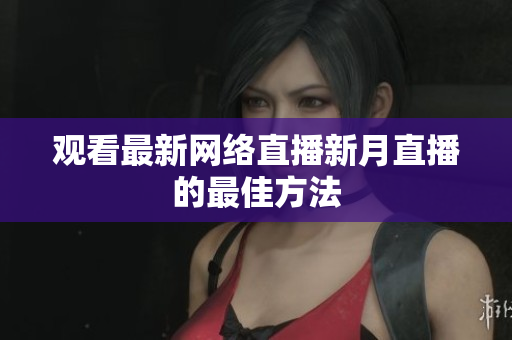 观看最新网络直播新月直播的最佳方法