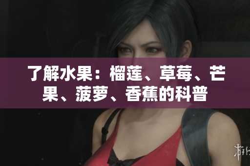 了解水果：榴莲、草莓、芒果、菠萝、香蕉的科普