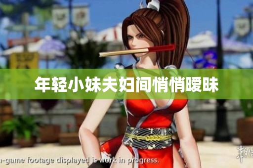 年轻小妹夫妇间悄悄暧昧