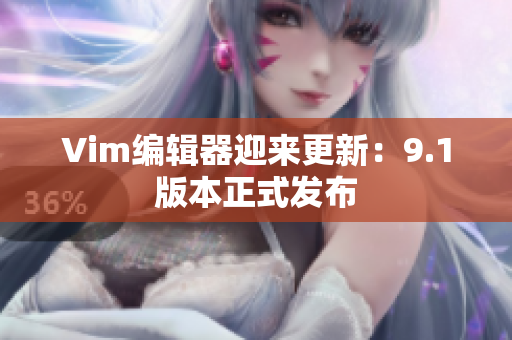 Vim编辑器迎来更新：9.1版本正式发布