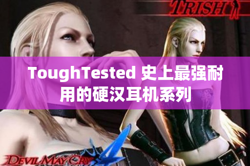 ToughTested 史上最强耐用的硬汉耳机系列
