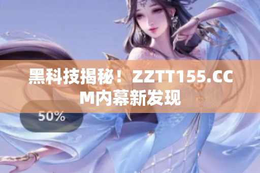 黑科技揭秘！ZZTT155.CCM内幕新发现