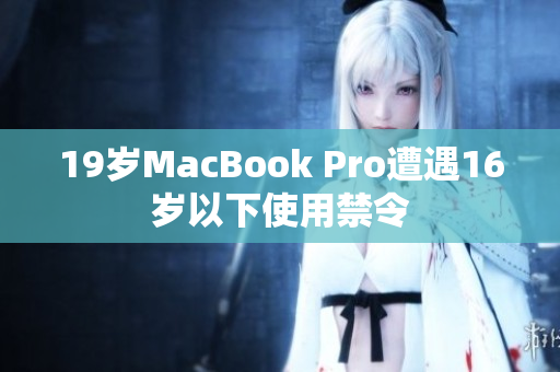 19岁MacBook Pro遭遇16岁以下使用禁令