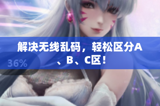 解决无线乱码，轻松区分A、B、C区！