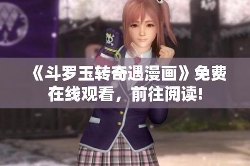 《斗罗玉转奇遇漫画》免费在线观看，前往阅读!