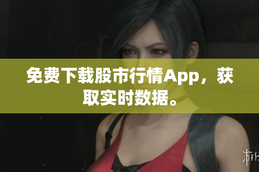 免费下载股市行情App，获取实时数据。