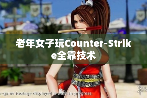 老年女子玩Counter-Strike全靠技术