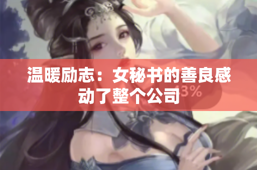 温暖励志：女秘书的善良感动了整个公司