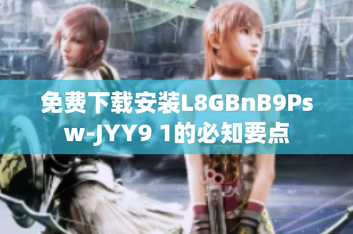 免费下载安装L8GBnB9Psw-JYY9 1的必知要点