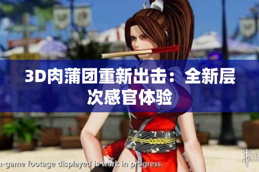 3D肉蒲团重新出击：全新层次感官体验