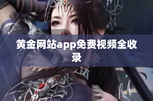 黄金网站app免费视频全收录