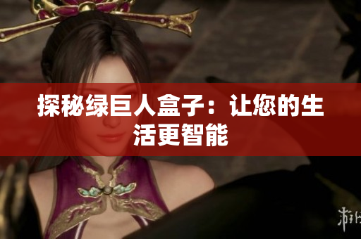 探秘绿巨人盒子：让您的生活更智能