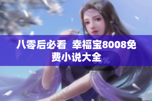 八零后必看  幸福宝8008免费小说大全