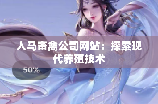 人马畜禽公司网站：探索现代养殖技术