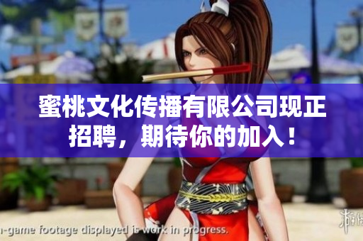 蜜桃文化传播有限公司现正招聘，期待你的加入！