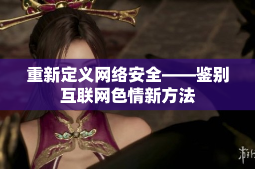 重新定义网络安全——鉴别互联网色情新方法